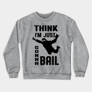 Think I'm Gonna Bail Skydiver Gift Crewneck Sweatshirt